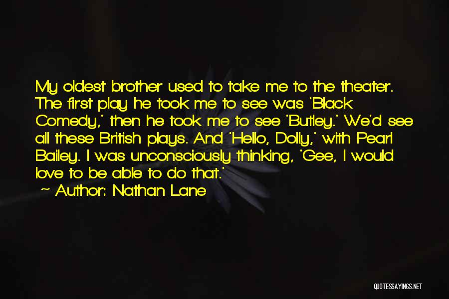 Nathan Lane Quotes: My Oldest Brother Used To Take Me To The Theater. The First Play He Took Me To See Was 'black