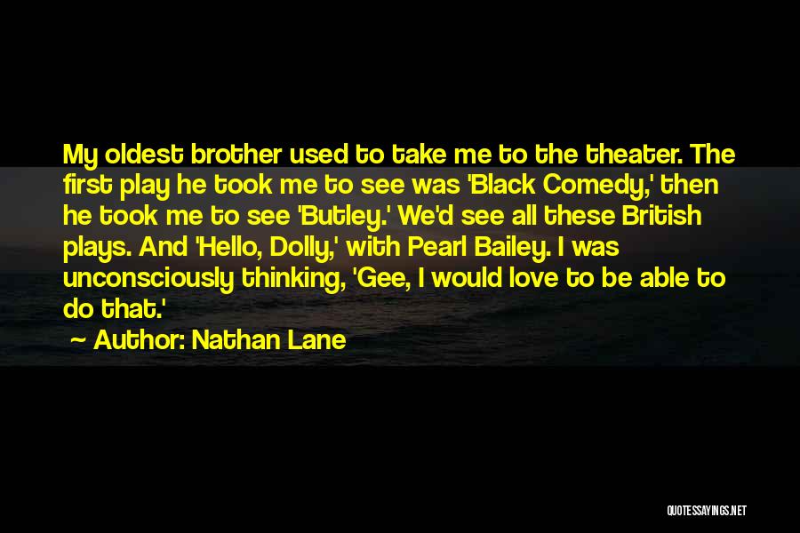 Nathan Lane Quotes: My Oldest Brother Used To Take Me To The Theater. The First Play He Took Me To See Was 'black
