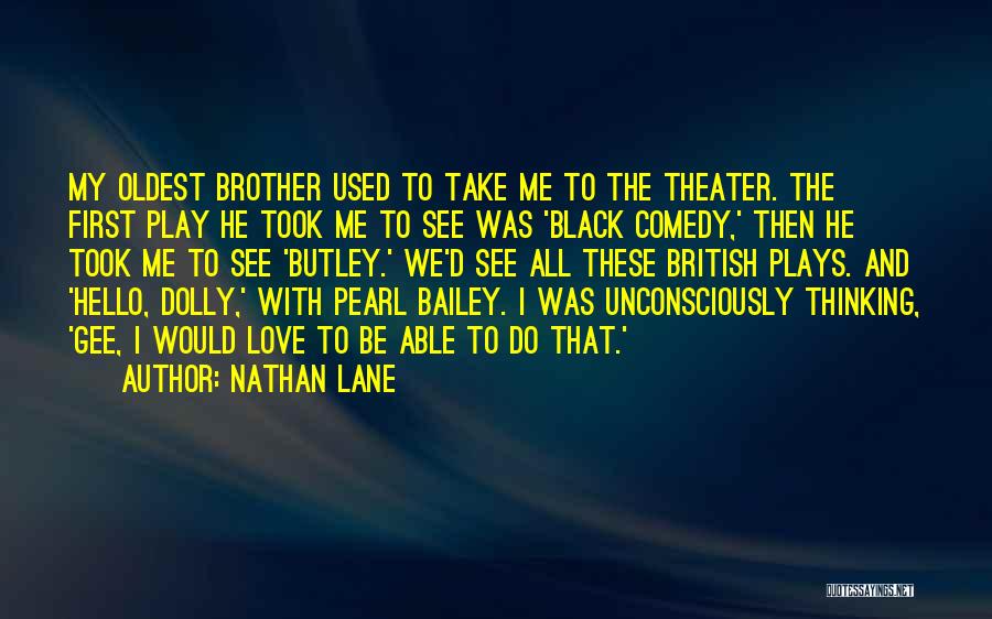 Nathan Lane Quotes: My Oldest Brother Used To Take Me To The Theater. The First Play He Took Me To See Was 'black