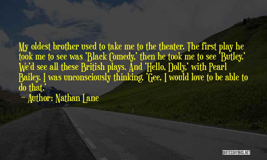 Nathan Lane Quotes: My Oldest Brother Used To Take Me To The Theater. The First Play He Took Me To See Was 'black