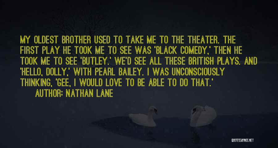 Nathan Lane Quotes: My Oldest Brother Used To Take Me To The Theater. The First Play He Took Me To See Was 'black