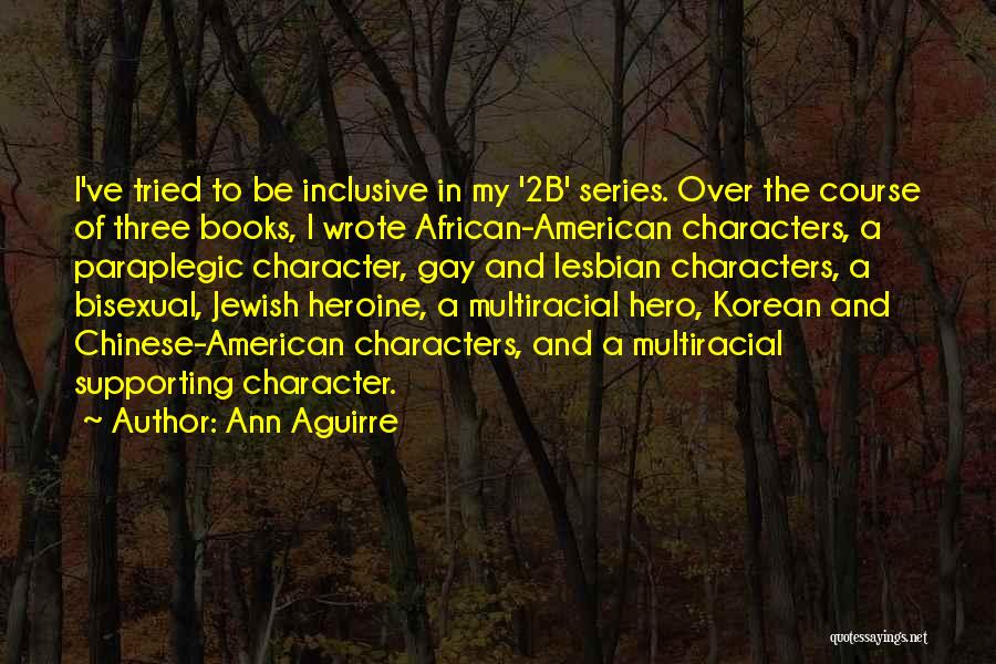 Ann Aguirre Quotes: I've Tried To Be Inclusive In My '2b' Series. Over The Course Of Three Books, I Wrote African-american Characters, A