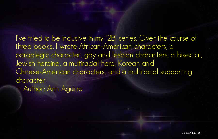 Ann Aguirre Quotes: I've Tried To Be Inclusive In My '2b' Series. Over The Course Of Three Books, I Wrote African-american Characters, A