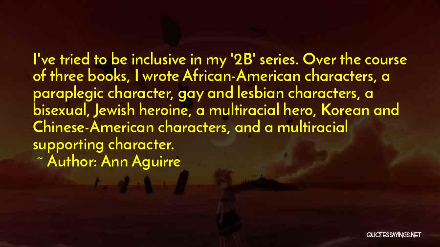 Ann Aguirre Quotes: I've Tried To Be Inclusive In My '2b' Series. Over The Course Of Three Books, I Wrote African-american Characters, A