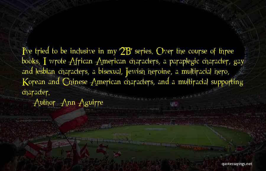 Ann Aguirre Quotes: I've Tried To Be Inclusive In My '2b' Series. Over The Course Of Three Books, I Wrote African-american Characters, A