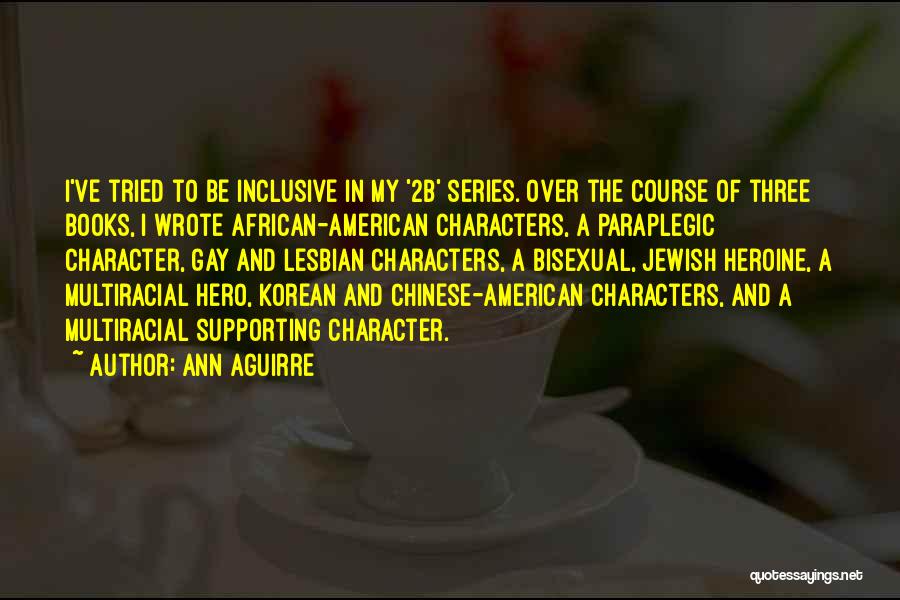 Ann Aguirre Quotes: I've Tried To Be Inclusive In My '2b' Series. Over The Course Of Three Books, I Wrote African-american Characters, A