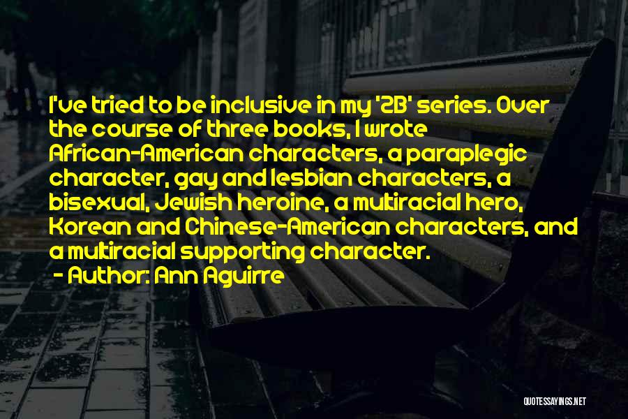 Ann Aguirre Quotes: I've Tried To Be Inclusive In My '2b' Series. Over The Course Of Three Books, I Wrote African-american Characters, A