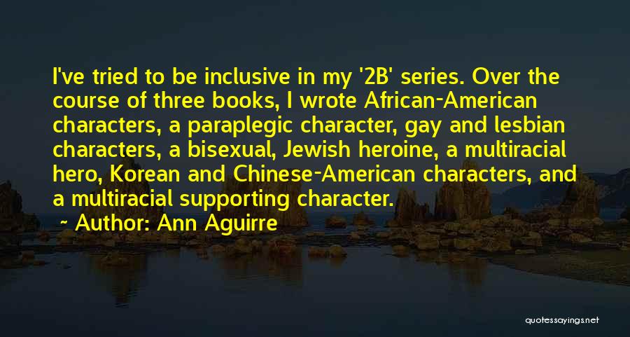 Ann Aguirre Quotes: I've Tried To Be Inclusive In My '2b' Series. Over The Course Of Three Books, I Wrote African-american Characters, A
