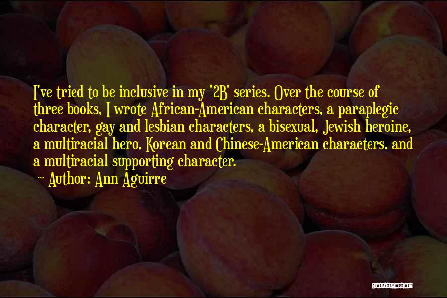 Ann Aguirre Quotes: I've Tried To Be Inclusive In My '2b' Series. Over The Course Of Three Books, I Wrote African-american Characters, A