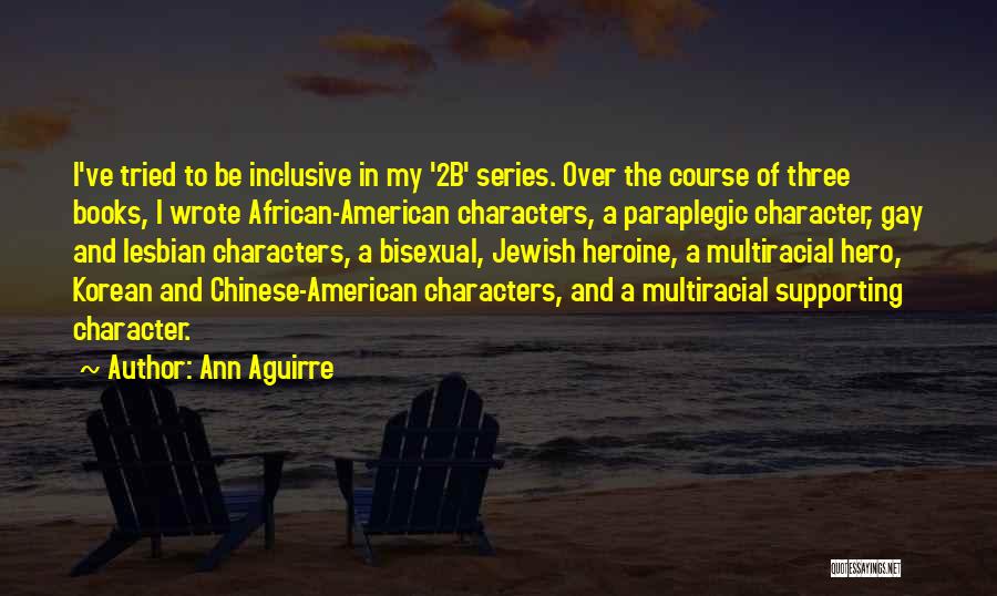 Ann Aguirre Quotes: I've Tried To Be Inclusive In My '2b' Series. Over The Course Of Three Books, I Wrote African-american Characters, A