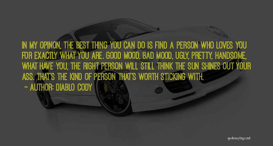 Diablo Cody Quotes: In My Opinon, The Best Thing You Can Do Is Find A Person Who Loves You For Exactly What You