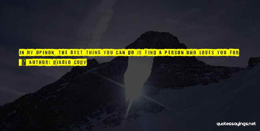 Diablo Cody Quotes: In My Opinon, The Best Thing You Can Do Is Find A Person Who Loves You For Exactly What You