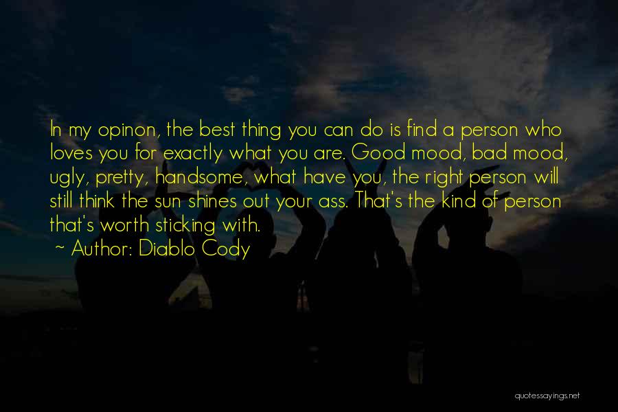 Diablo Cody Quotes: In My Opinon, The Best Thing You Can Do Is Find A Person Who Loves You For Exactly What You