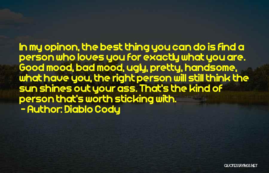 Diablo Cody Quotes: In My Opinon, The Best Thing You Can Do Is Find A Person Who Loves You For Exactly What You