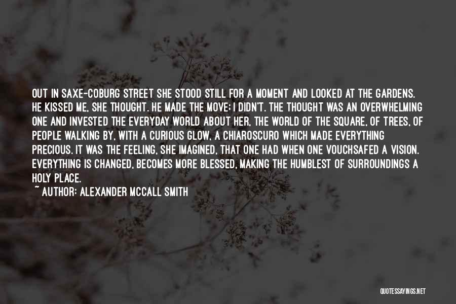 Alexander McCall Smith Quotes: Out In Saxe-coburg Street She Stood Still For A Moment And Looked At The Gardens. He Kissed Me, She Thought.