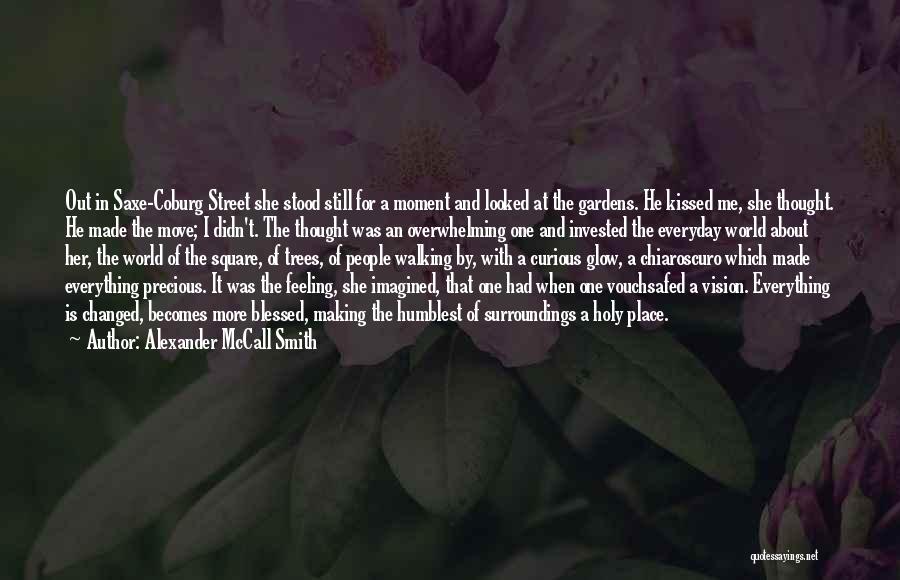 Alexander McCall Smith Quotes: Out In Saxe-coburg Street She Stood Still For A Moment And Looked At The Gardens. He Kissed Me, She Thought.