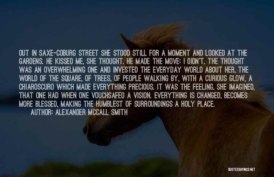 Alexander McCall Smith Quotes: Out In Saxe-coburg Street She Stood Still For A Moment And Looked At The Gardens. He Kissed Me, She Thought.