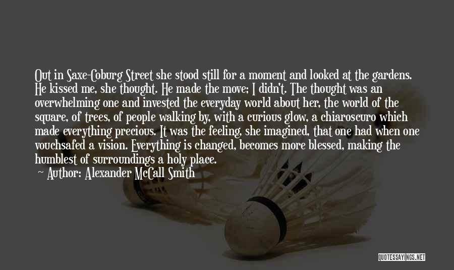 Alexander McCall Smith Quotes: Out In Saxe-coburg Street She Stood Still For A Moment And Looked At The Gardens. He Kissed Me, She Thought.