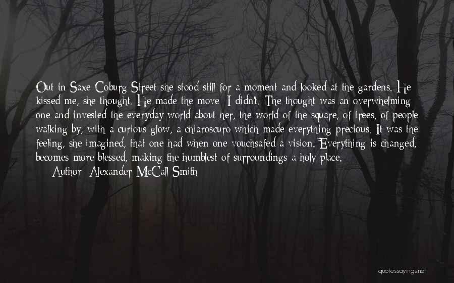 Alexander McCall Smith Quotes: Out In Saxe-coburg Street She Stood Still For A Moment And Looked At The Gardens. He Kissed Me, She Thought.