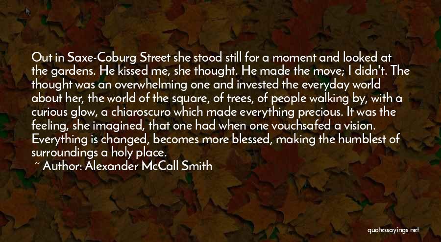 Alexander McCall Smith Quotes: Out In Saxe-coburg Street She Stood Still For A Moment And Looked At The Gardens. He Kissed Me, She Thought.