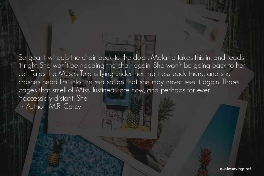 M.R. Carey Quotes: Sergeant Wheels The Chair Back To The Door. Melanie Takes This In, And Reads It Right. She Won't Be Needing