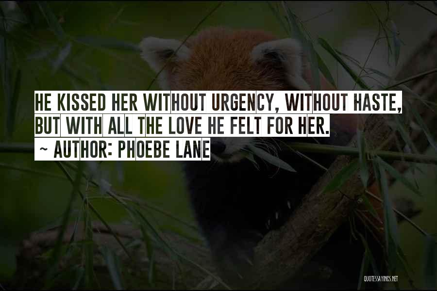 Phoebe Lane Quotes: He Kissed Her Without Urgency, Without Haste, But With All The Love He Felt For Her.