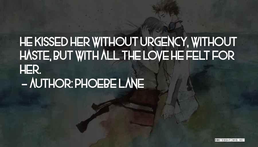 Phoebe Lane Quotes: He Kissed Her Without Urgency, Without Haste, But With All The Love He Felt For Her.