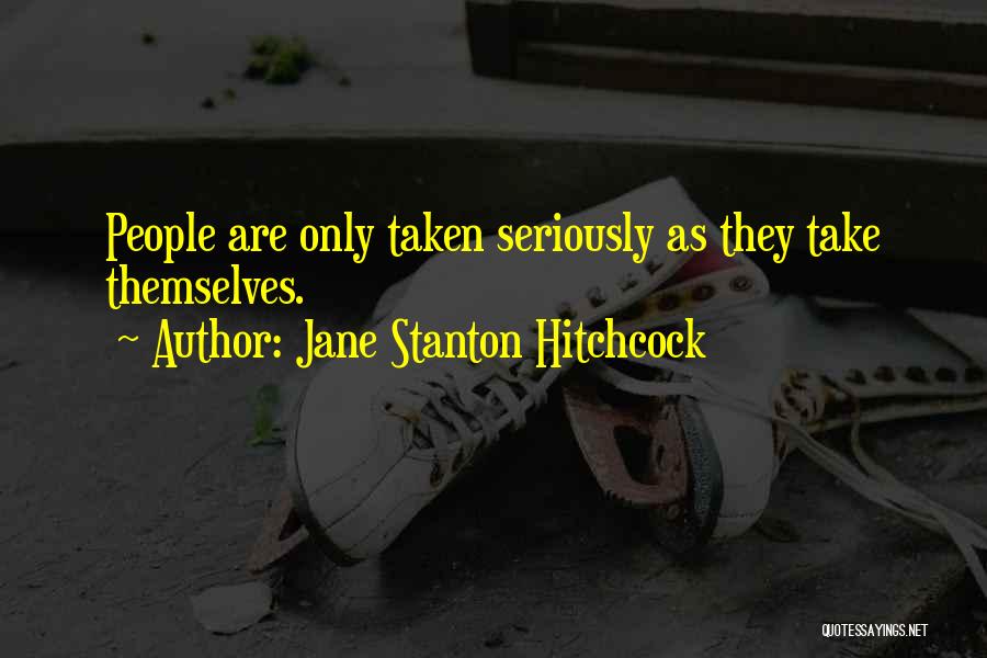 Jane Stanton Hitchcock Quotes: People Are Only Taken Seriously As They Take Themselves.