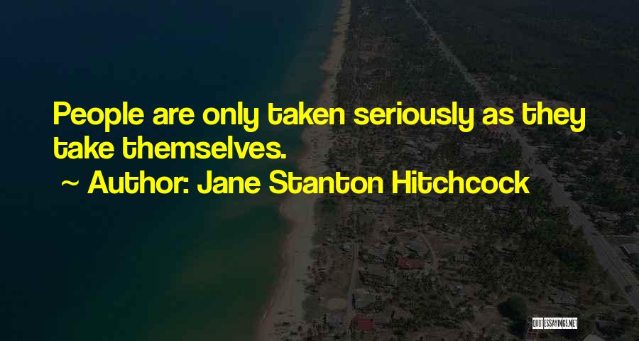 Jane Stanton Hitchcock Quotes: People Are Only Taken Seriously As They Take Themselves.