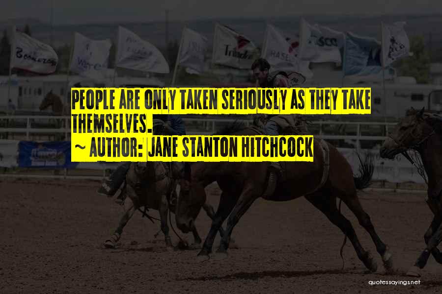 Jane Stanton Hitchcock Quotes: People Are Only Taken Seriously As They Take Themselves.