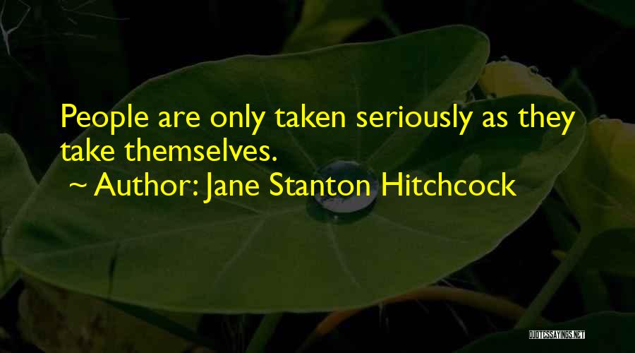 Jane Stanton Hitchcock Quotes: People Are Only Taken Seriously As They Take Themselves.