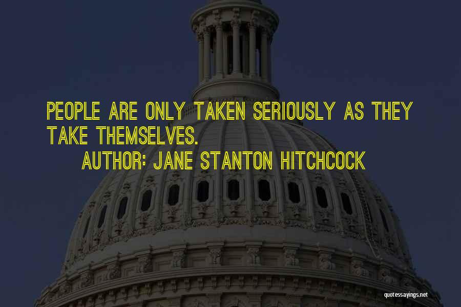Jane Stanton Hitchcock Quotes: People Are Only Taken Seriously As They Take Themselves.