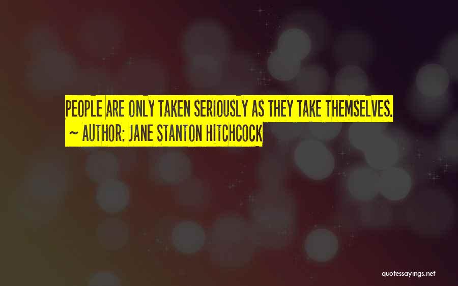 Jane Stanton Hitchcock Quotes: People Are Only Taken Seriously As They Take Themselves.