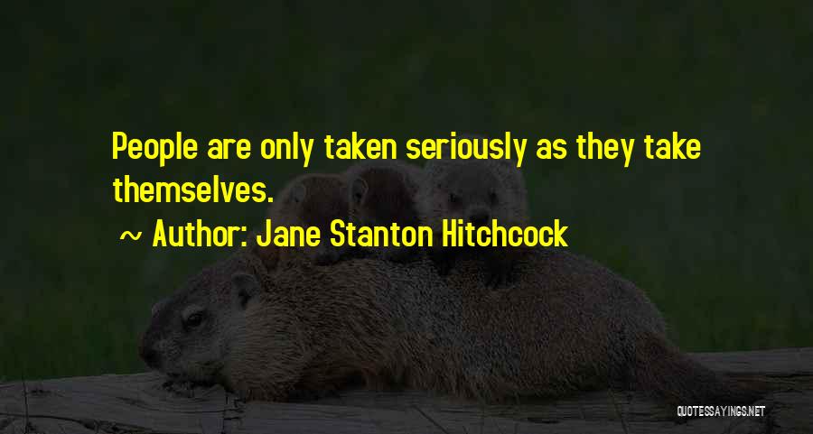 Jane Stanton Hitchcock Quotes: People Are Only Taken Seriously As They Take Themselves.