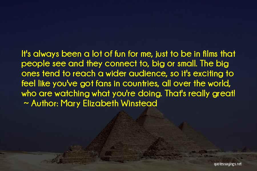 Mary Elizabeth Winstead Quotes: It's Always Been A Lot Of Fun For Me, Just To Be In Films That People See And They Connect