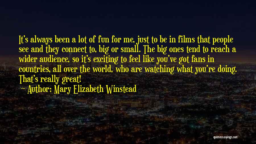 Mary Elizabeth Winstead Quotes: It's Always Been A Lot Of Fun For Me, Just To Be In Films That People See And They Connect