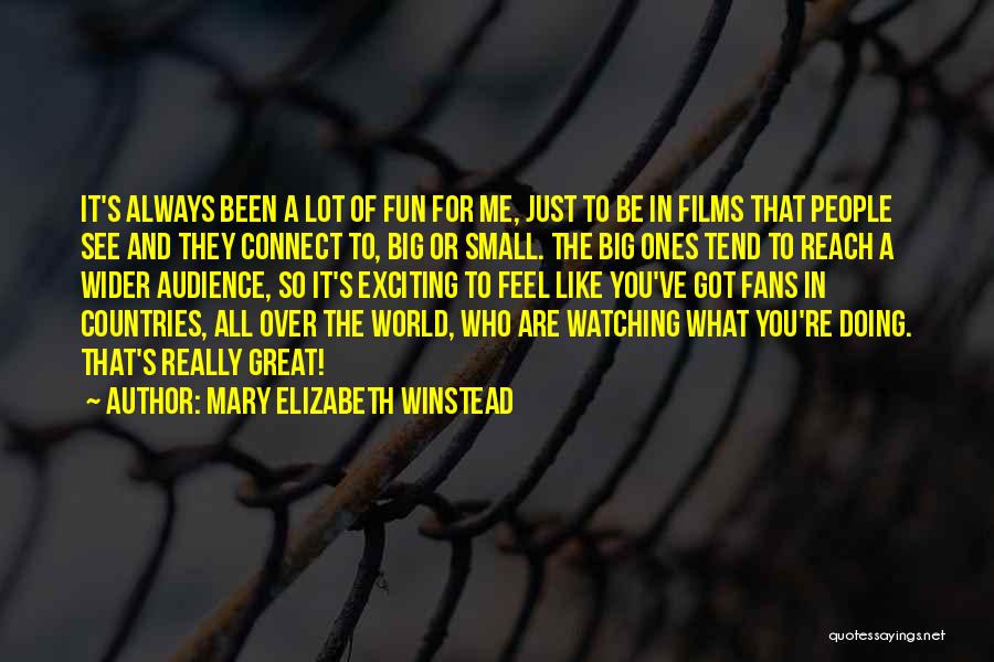 Mary Elizabeth Winstead Quotes: It's Always Been A Lot Of Fun For Me, Just To Be In Films That People See And They Connect