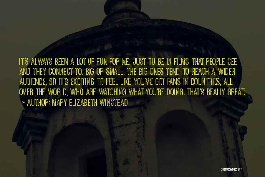 Mary Elizabeth Winstead Quotes: It's Always Been A Lot Of Fun For Me, Just To Be In Films That People See And They Connect