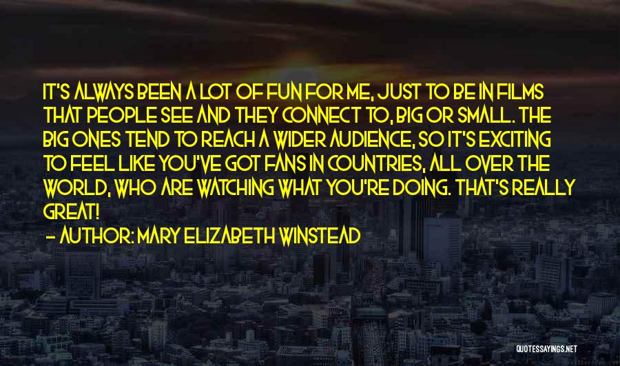 Mary Elizabeth Winstead Quotes: It's Always Been A Lot Of Fun For Me, Just To Be In Films That People See And They Connect