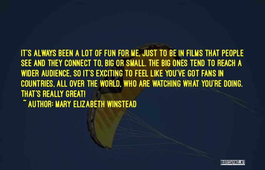 Mary Elizabeth Winstead Quotes: It's Always Been A Lot Of Fun For Me, Just To Be In Films That People See And They Connect