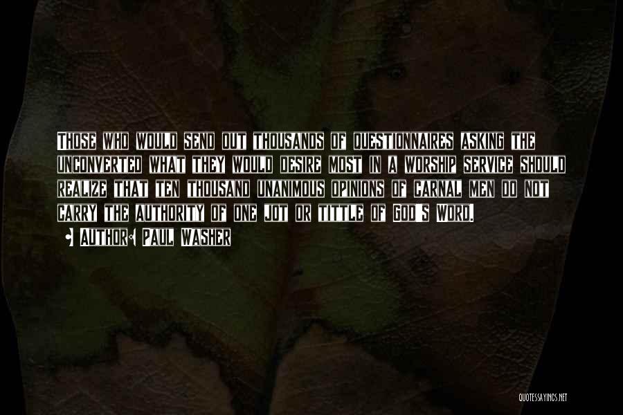 Paul Washer Quotes: Those Who Would Send Out Thousands Of Questionnaires Asking The Unconverted What They Would Desire Most In A Worship Service