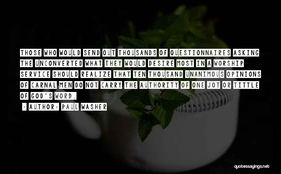 Paul Washer Quotes: Those Who Would Send Out Thousands Of Questionnaires Asking The Unconverted What They Would Desire Most In A Worship Service