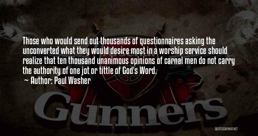 Paul Washer Quotes: Those Who Would Send Out Thousands Of Questionnaires Asking The Unconverted What They Would Desire Most In A Worship Service