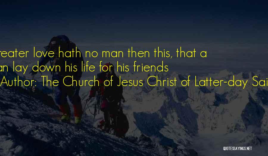 The Church Of Jesus Christ Of Latter-day Saints Quotes: Greater Love Hath No Man Then This, That A Man Lay Down His Life For His Friends
