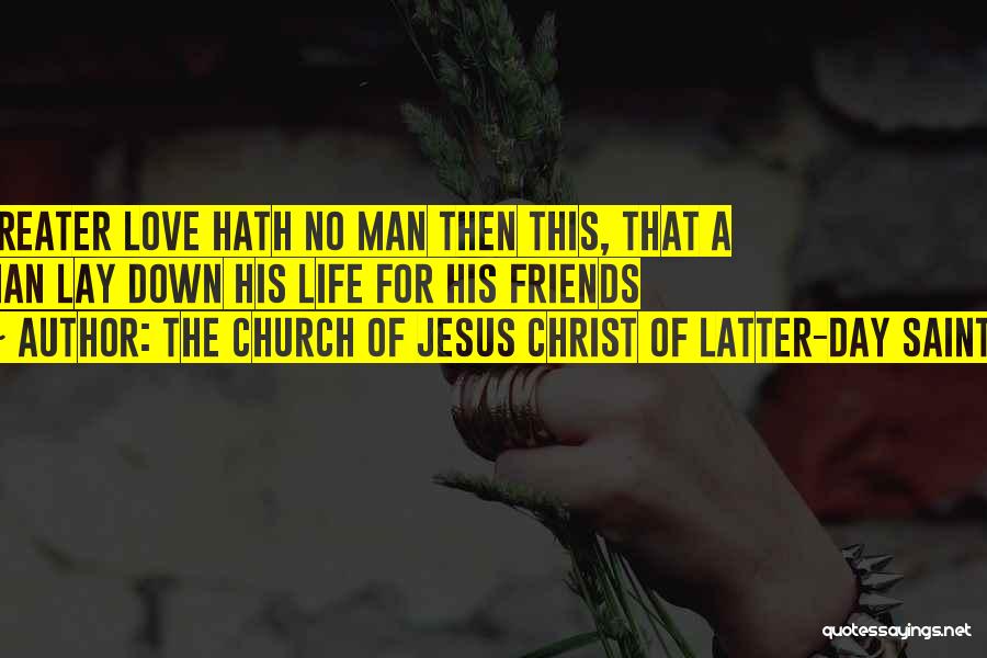 The Church Of Jesus Christ Of Latter-day Saints Quotes: Greater Love Hath No Man Then This, That A Man Lay Down His Life For His Friends