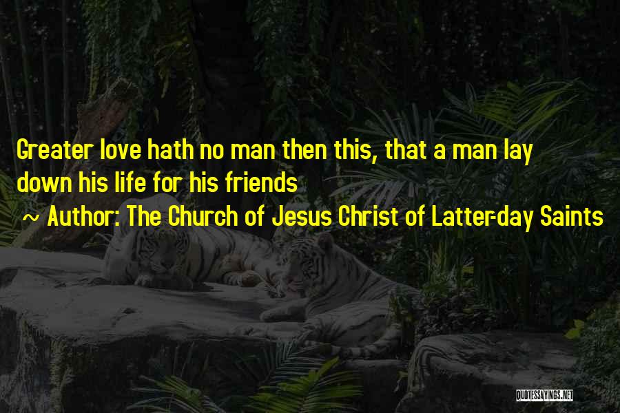 The Church Of Jesus Christ Of Latter-day Saints Quotes: Greater Love Hath No Man Then This, That A Man Lay Down His Life For His Friends