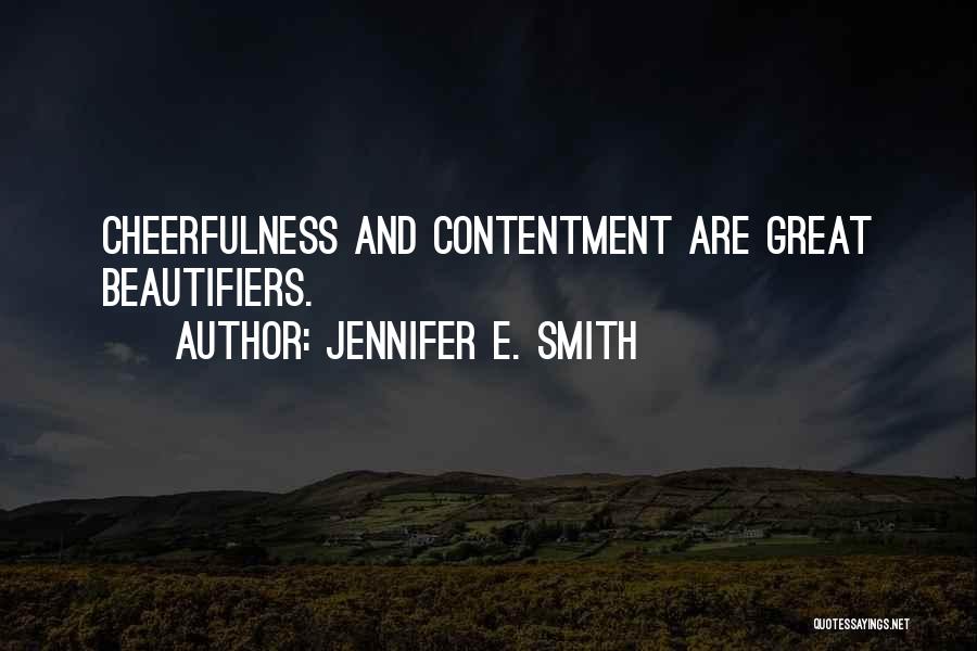 Jennifer E. Smith Quotes: Cheerfulness And Contentment Are Great Beautifiers.