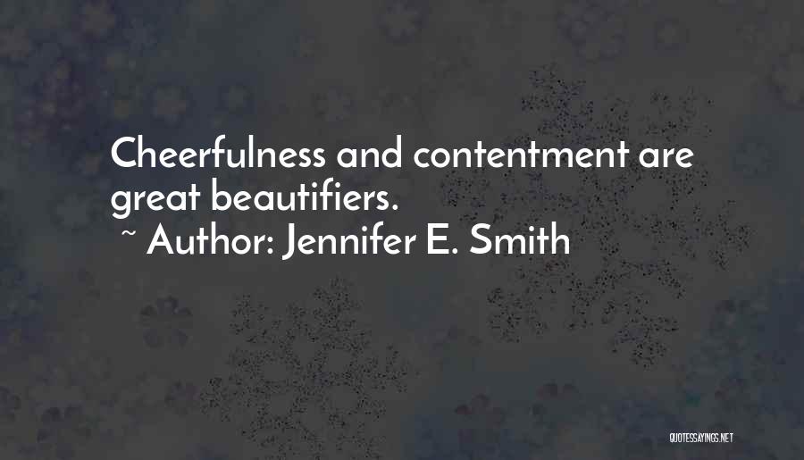 Jennifer E. Smith Quotes: Cheerfulness And Contentment Are Great Beautifiers.