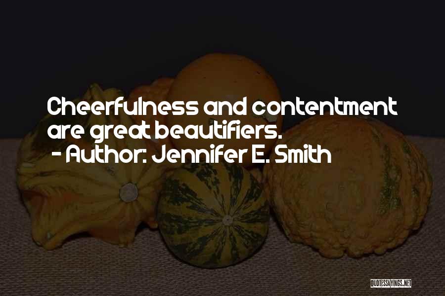 Jennifer E. Smith Quotes: Cheerfulness And Contentment Are Great Beautifiers.
