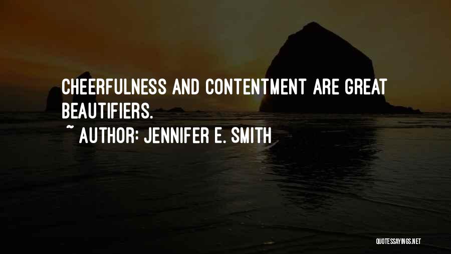 Jennifer E. Smith Quotes: Cheerfulness And Contentment Are Great Beautifiers.